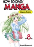 How to Draw Manga Vol. 8 - Super Basics by Angel Matsumoto
